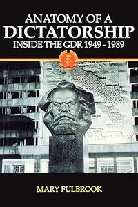 Anatomy of a Dictatorship Inside the GDR, 1949–1989