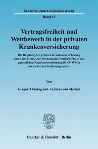 Vertragsfreiheit und Wettbewerb in der privaten Krankenversicherung Die Regelung der privaten Krankenversicherung durch das Ge