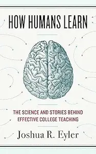 How Humans Learn The Science and Stories behind Effective College Teaching