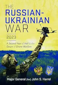 The Russian–Ukrainian War, 2023 A Second Year of Hell and the Dawn of Drone Warfare