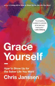 Grace Yourself How to Show Up for the Sober Life You Want