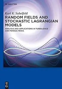 Random Fields and Stochastic Lagrangian Models Analysis and Applications in Turbulence and Porous Media