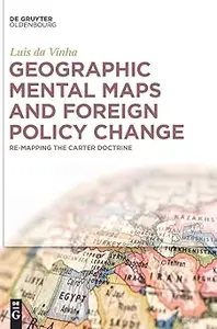 Geographic Mental Maps and Foreign Policy Change Re–Mapping the Carter Doctrine