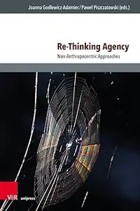 Re–Thinking Agency Non–Anthropocentric Approaches