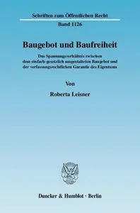 Baugebot und Baufreiheit Das Spannungsverhältnis zwischen dem einfach–gesetzlich ausgestalteten Baugebot und der verfassungsre