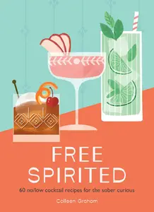 Free Spirited 60 NoLo Cocktail Recipes for the Sober Curious