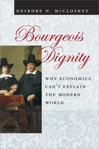 Bourgeois Dignity Why Economics Can't Explain the Modern World