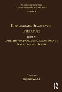 Volume 18, Tome V Kierkegaard Secondary Literature Greek, Hebrew, Hungarian, Italian, Japanese, Norwegian, and Polish