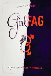 Girlfag A Life Told in Sex and Musicals