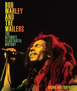 Bob Marley and the Wailers The Ultimate Illustrated History