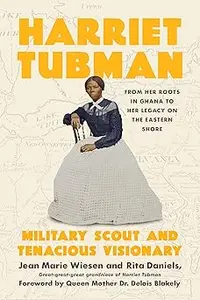 Harriet Tubman Military Scout and Tenacious Visionary From Her Roots in Ghana to Her Legacy on the Eastern Shore