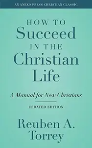 How to Succeed in the Christian Life A Manual for New Christians