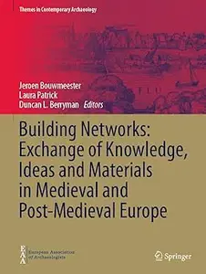 Building Networks Exchange of Knowledge, Ideas and Materials in Medieval and Post–Medieval Europe