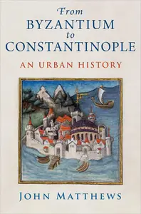 From Byzantium to Constantinople An Urban History