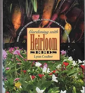 Gardening with Heirloom Seeds Tried–and–True Flowers, Fruits, and Vegetables for a New Generation