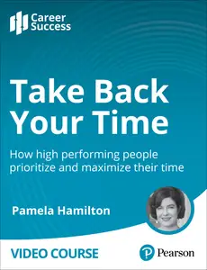 Take Back Your Time How high–performing people prioritize and maximize their time