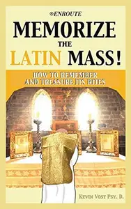 Memorize the Latin Mass! How to Remember and Treasure its Rites