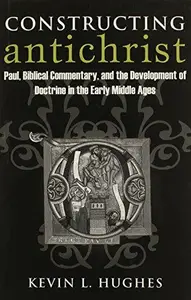 Constructing Antichrist Paul, Biblical Commentary, and the Development of Doctrine in the Early Middle Ages