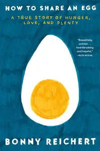 How to Share an Egg A True Story of Hunger, Love, and Plenty