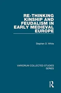 Re–Thinking Kinship and Feudalism in Early Medieval Europe