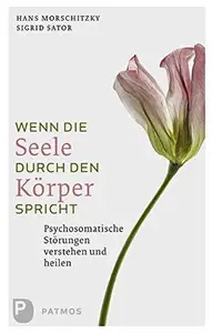 Wenn die Seele durch den Körper spricht Psychosomatische Störungen verstehen und heilen