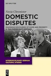 Domestic Disputes Examining Discourses of Home and Property in the Former East Germany