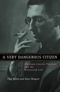 Very Dangerous Citizen Abraham Lincoln Polonsky and the Hollywood Left