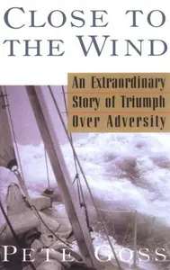 Close to the Wind An Extraordinary Story of Triumph Over Adversity