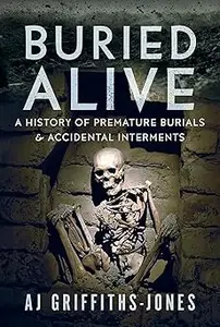 Buried Alive A History of Premature Burials and Accidental Interments