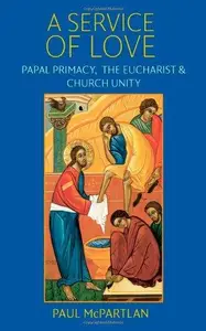 A Service of Love Papal Primacy, the Eucharist, and Church Unity