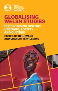 Globalising Welsh Studies Decolonising history, heritage, society and culture