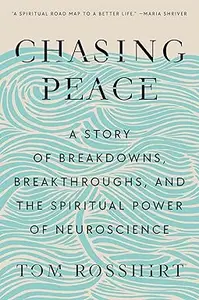 Chasing Peace A Story of Breakdowns, Breakthroughs, and the Spiritual Power of Neuroscience