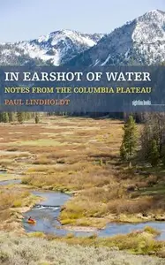 In Earshot of Water Notes from the Columbia Plateau (Sightline Books)