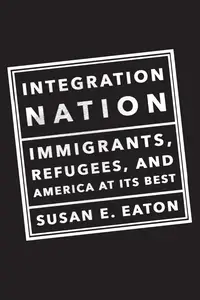 Integration Nation Immigrants, Refugees, and America at Its Best