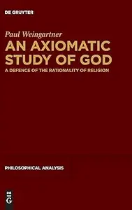 An Axiomatic Study of God A Defence of the Rationality of Religion