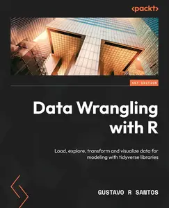 Data Wrangling with R Load, explore, transform and visualize data for modeling with tidyverse libraries