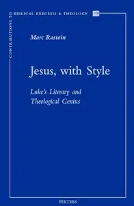 Jesus, with Style Luke's Literary and Theological Genius