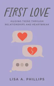 First Love Guiding Teens through Relationships and Heartbreak