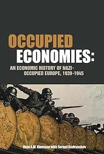 Occupied Economies An Economic History of Nazi–Occupied Europe, 1939–1945