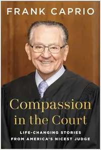 Compassion in the Court Life–Changing Stories from America's Nicest Judge