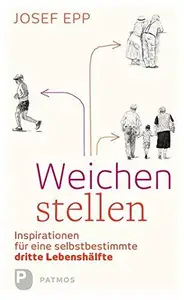 Weichen stellen Inspirationen für eine selbstbestimmte dritte Lebenshälfte