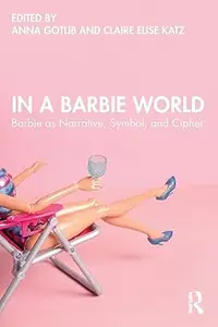 In a Barbie World Barbie as Narrative, Symbol, and Cipher