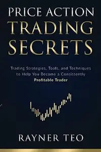 Price Action Trading Secrets Trading Strategies, Tools, and Techniques to Help You Become a Consistently Profitable Tra