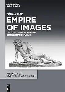 Empire of Images Visualizing the Conquered in the Roman Republic