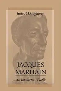 Jacques Maritain An Intellectual Profile