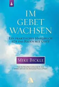 Im Gebet wachsen Ein praktisches Handbuch für das Reden mit Gott