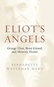 Eliot's Angels George Eliot, René Girard, and Mimetic Desire