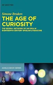 The Age of Curiosity The Neural Network of an Idea in Eighteenth–Century English Literature