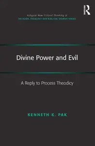 Divine Power and Evil A Reply to Process Theodicy (Routledge New Critical Thinking in Religion, Theology and Biblical Studies)