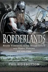 Borderlands South Yorkshire in the Anglo–Saxon and Viking Periods. AD 450–1066